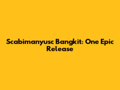 Scabimanyusc Bangkit: One Epic Release