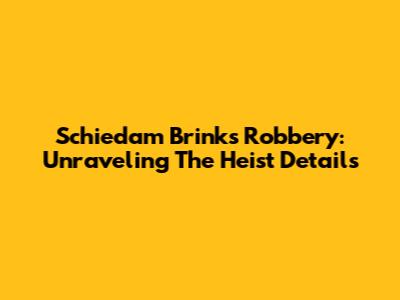 Schiedam Brinks Robbery: Unraveling The Heist Details