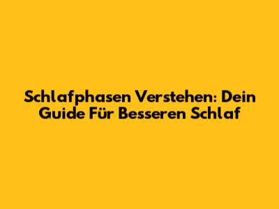 Schlafphasen Verstehen: Dein Guide Für Besseren Schlaf