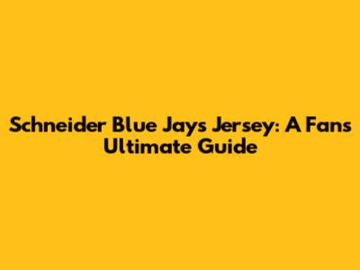 Schneider Blue Jays Jersey: A Fan's Ultimate Guide