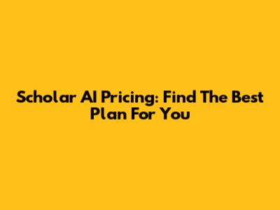 Scholar AI Pricing: Find The Best Plan For You