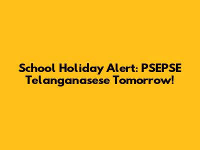School Holiday Alert: PSEPSE Telanganasese Tomorrow!