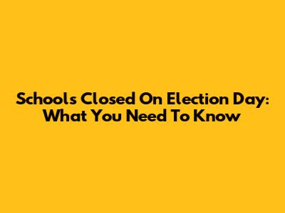 Schools Closed On Election Day: What You Need To Know
