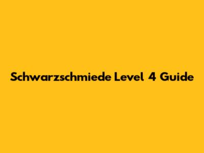 Schwarzschmiede Level 4 Guide