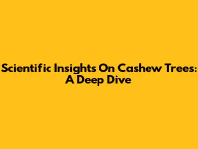 Scientific Insights On Cashew Trees: A Deep Dive
