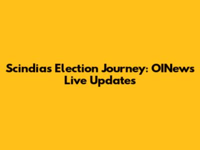 Scindia's Election Journey: OINews Live Updates