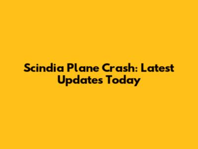 Scindia Plane Crash: Latest Updates Today
