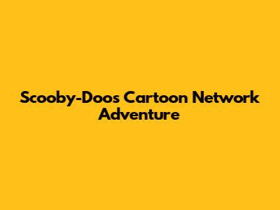 Scooby-Doo's Cartoon Network Adventure