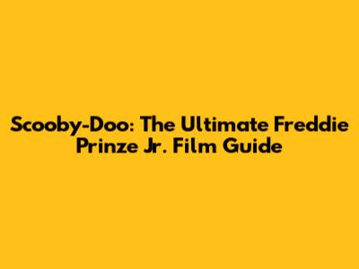 Scooby-Doo: The Ultimate Freddie Prinze Jr. Film Guide