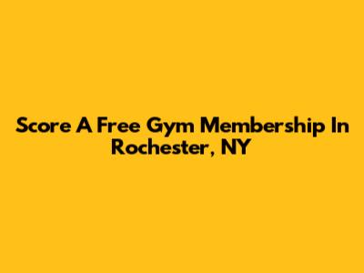 Score A Free Gym Membership In Rochester, NY