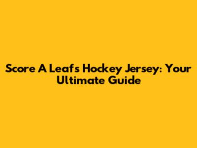 Score A Leafs Hockey Jersey: Your Ultimate Guide