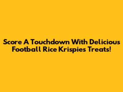 Score A Touchdown With Delicious Football Rice Krispies Treats!