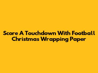 Score A Touchdown With Football Christmas Wrapping Paper