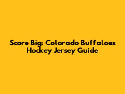 Score Big: Colorado Buffaloes Hockey Jersey Guide