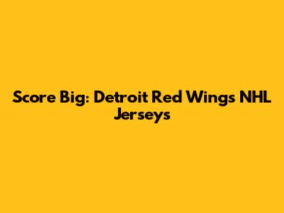 Score Big: Detroit Red Wings NHL Jerseys