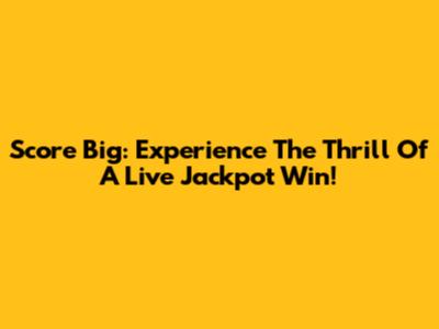 Score Big: Experience The Thrill Of A Live Jackpot Win!