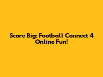 Score Big: Football Connect 4 Online Fun!