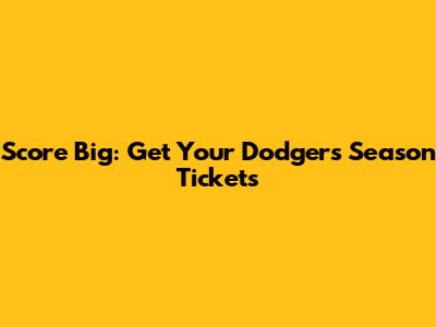Score Big: Get Your Dodgers Season Tickets