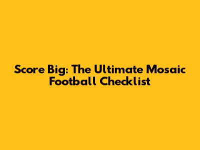 Score Big: The Ultimate Mosaic Football Checklist