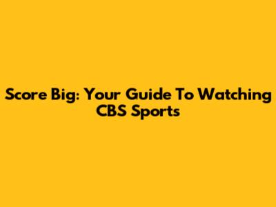 Score Big: Your Guide To Watching CBS Sports