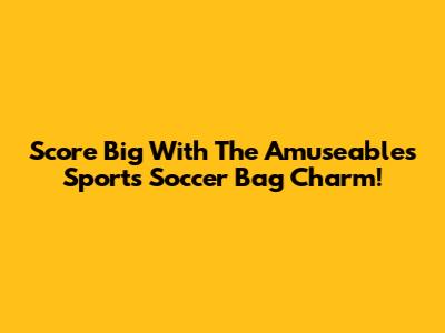 Score Big With The Amuseables Sports Soccer Bag Charm!