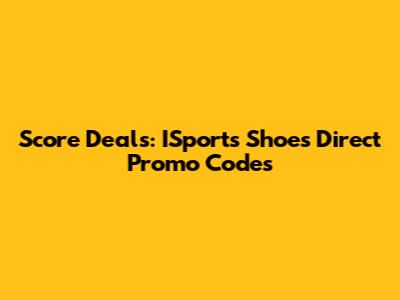 Score Deals: ISports Shoes Direct Promo Codes