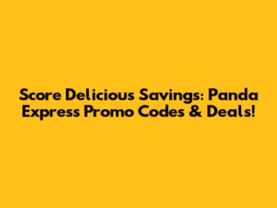 Score Delicious Savings: Panda Express Promo Codes & Deals!