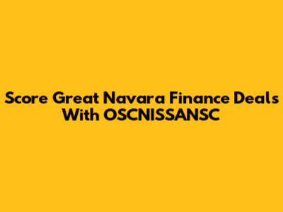 Score Great Navara Finance Deals With OSCNISSANSC