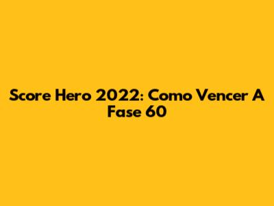 Score Hero 2022: Como Vencer A Fase 60