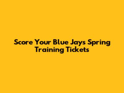 Score Your Blue Jays Spring Training Tickets