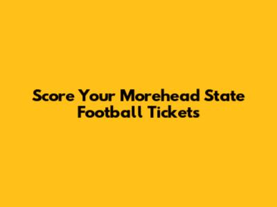 Score Your Morehead State Football Tickets