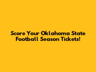 Score Your Oklahoma State Football Season Tickets!