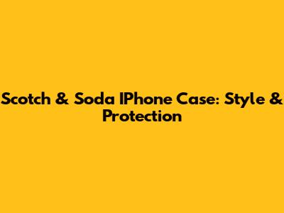 Scotch & Soda IPhone Case: Style & Protection