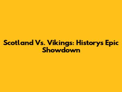 Scotland Vs. Vikings: History's Epic Showdown