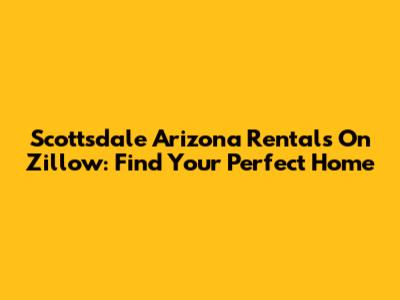 Scottsdale Arizona Rentals On Zillow: Find Your Perfect Home