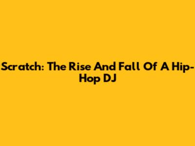 Scratch: The Rise And Fall Of A Hip-Hop DJ