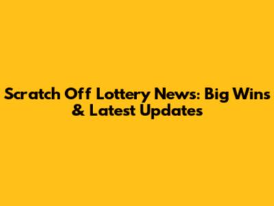 Scratch Off Lottery News: Big Wins & Latest Updates