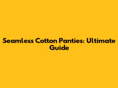 Seamless Cotton Panties: Ultimate Guide