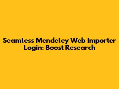 Seamless Mendeley Web Importer Login: Boost Research