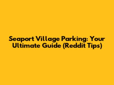 Seaport Village Parking: Your Ultimate Guide (Reddit Tips)