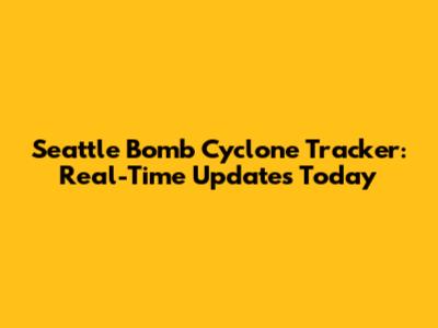 Seattle Bomb Cyclone Tracker: Real-Time Updates Today