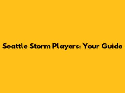 Seattle Storm Players: Your Guide