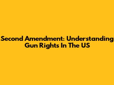 Second Amendment: Understanding Gun Rights In The US