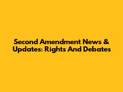 Second Amendment News & Updates: Rights And Debates