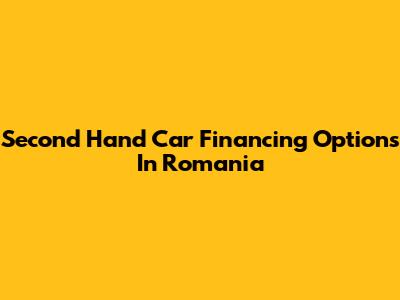 Second Hand Car Financing Options In Romania