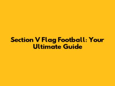 Section V Flag Football: Your Ultimate Guide