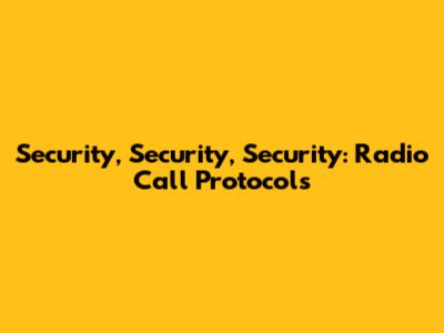 Security, Security, Security: Radio Call Protocols