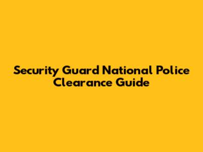 Security Guard National Police Clearance Guide