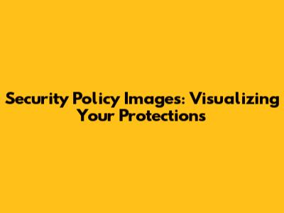 Security Policy Images: Visualizing Your Protections