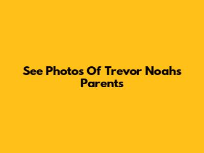 See Photos Of Trevor Noah's Parents